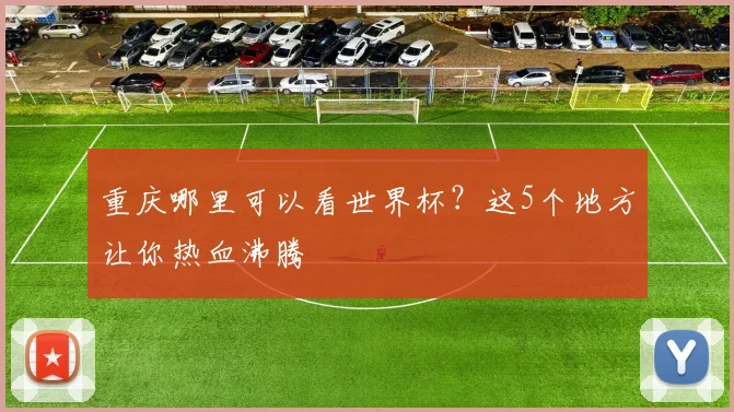 重庆哪里可以看世界杯？这5个地方让你热血沸腾