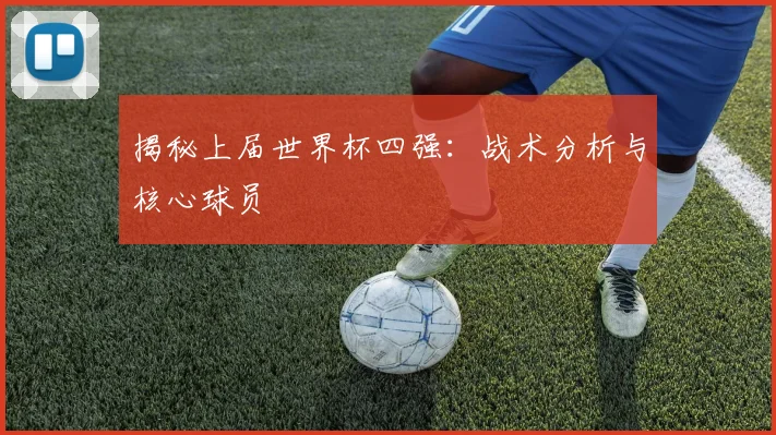 揭秘上届世界杯四强：战术分析与核心球员